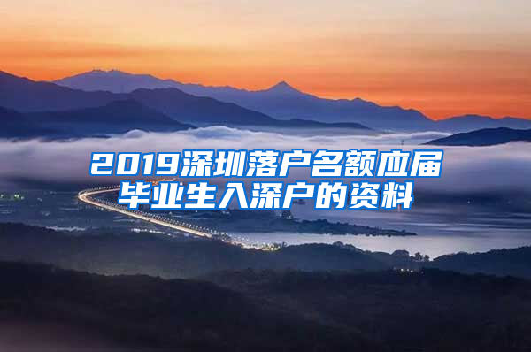 2019深圳落户名额应届毕业生入深户的资料