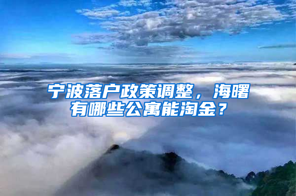 宁波落户政策调整，海曙有哪些公寓能淘金？