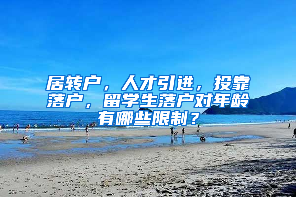 居转户，人才引进，投靠落户，留学生落户对年龄有哪些限制？