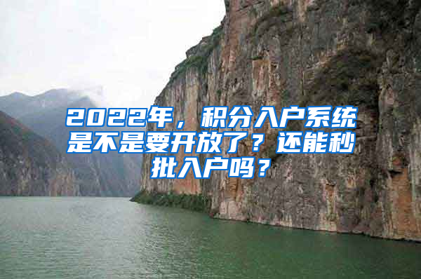 2022年，积分入户系统是不是要开放了？还能秒批入户吗？