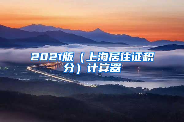 2021版（上海居住证积分）计算器