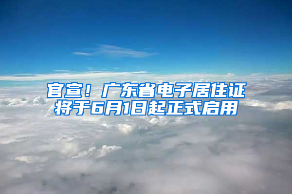 官宣！广东省电子居住证将于6月1日起正式启用