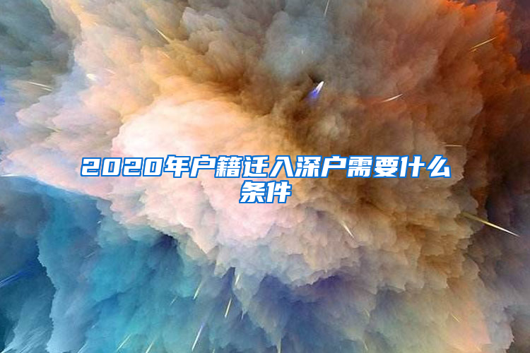 2020年户籍迁入深户需要什么条件