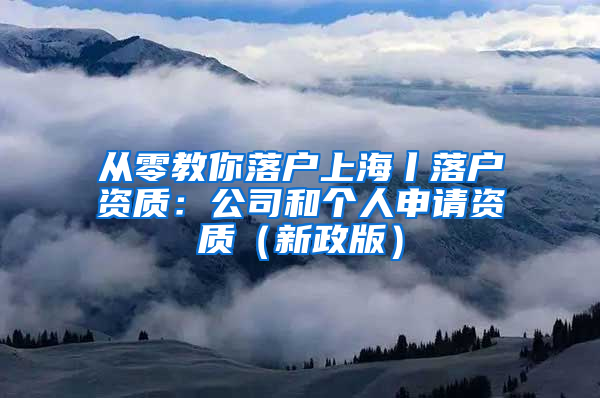 从零教你落户上海丨落户资质：公司和个人申请资质（新政版）