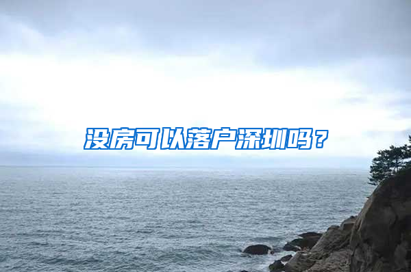 没房可以落户深圳吗？