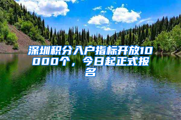 深圳积分入户指标开放10000个，今日起正式报名