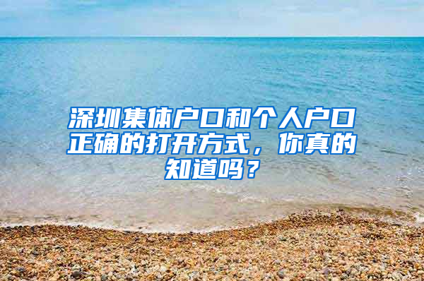 深圳集体户口和个人户口正确的打开方式，你真的知道吗？