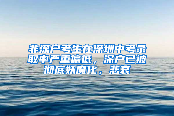 非深户考生在深圳中考录取率严重偏低，深户已被彻底妖魔化，悲哀