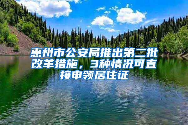 惠州市公安局推出第二批改革措施，3种情况可直接申领居住证