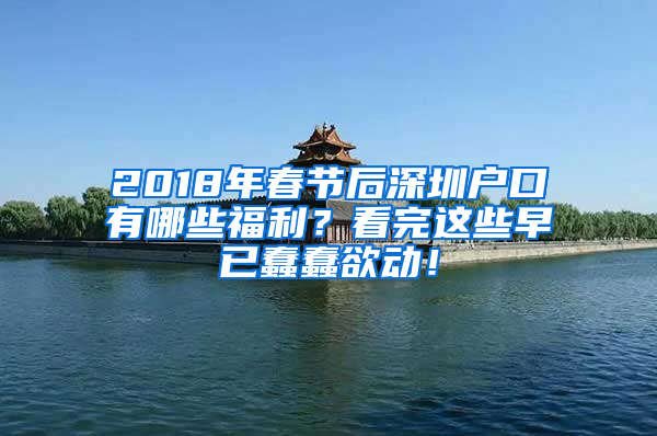 2018年春节后深圳户口有哪些福利？看完这些早已蠢蠢欲动！