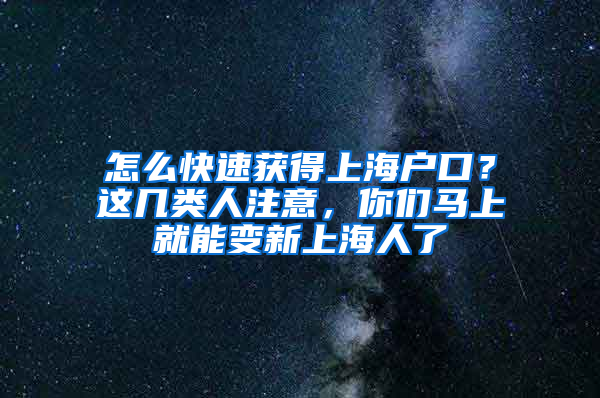 怎么快速获得上海户口？这几类人注意，你们马上就能变新上海人了