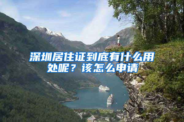 深圳居住证到底有什么用处呢？该怎么申请