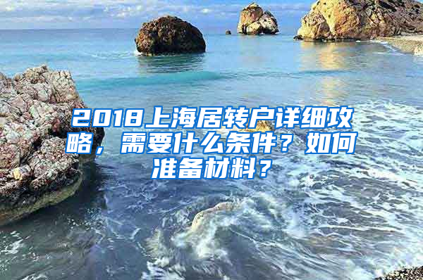 2018上海居转户详细攻略，需要什么条件？如何准备材料？