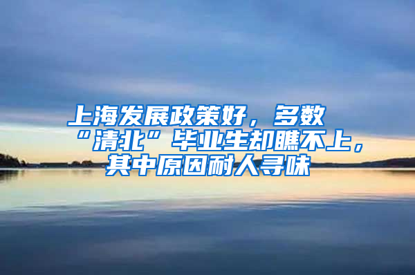 上海发展政策好，多数“清北”毕业生却瞧不上，其中原因耐人寻味