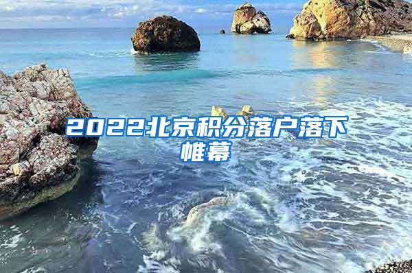 2022北京积分落户落下帷幕