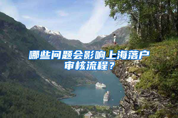 哪些问题会影响上海落户审核流程？