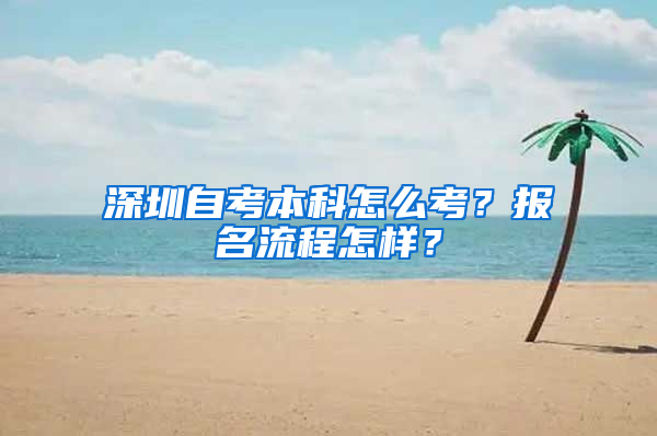 深圳自考本科怎么考？报名流程怎样？