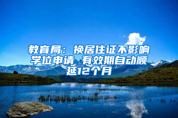 教育局：换居住证不影响学位申请 有效期自动顺延12个月