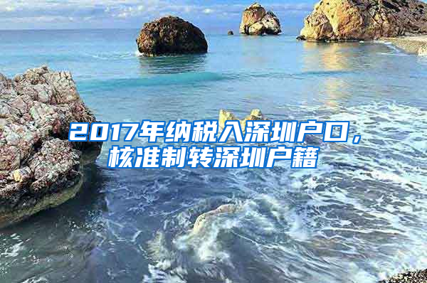 2017年纳税入深圳户口，核准制转深圳户籍