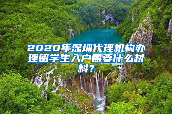 2020年深圳代理机构办理留学生入户需要什么材料？