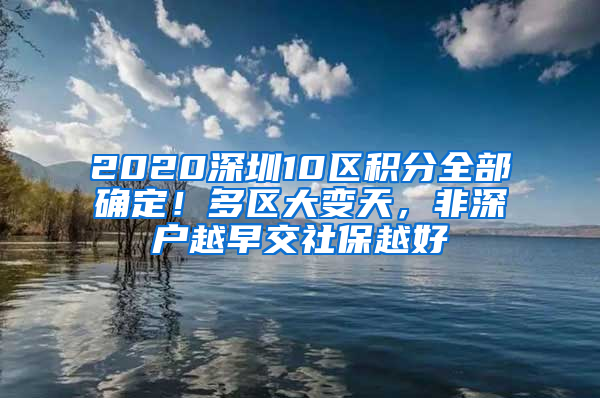 2020深圳10区积分全部确定！多区大变天，非深户越早交社保越好