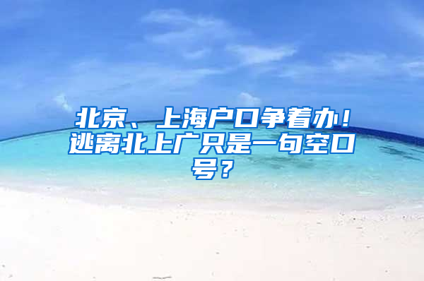 北京、上海户口争着办！逃离北上广只是一句空口号？