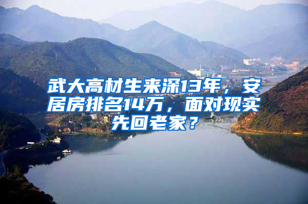 武大高材生来深13年，安居房排名14万，面对现实先回老家？