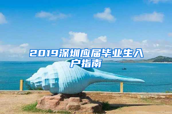 2019深圳应届毕业生入户指南