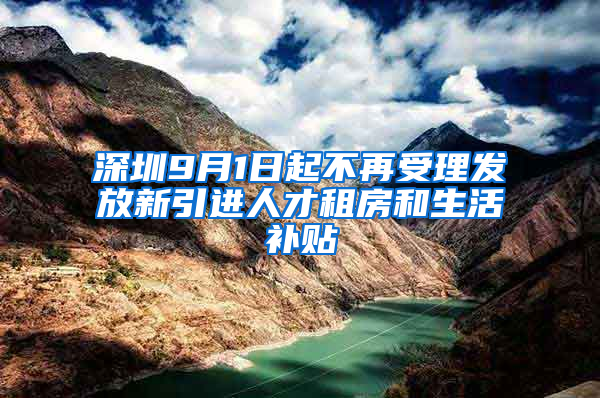 深圳9月1日起不再受理发放新引进人才租房和生活补贴