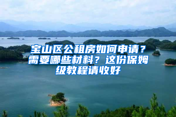 宝山区公租房如何申请？需要哪些材料？这份保姆级教程请收好→