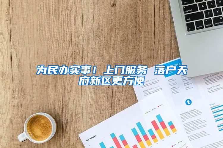 为民办实事！上门服务 落户天府新区更方便