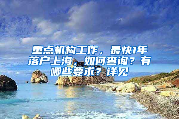 重点机构工作，最快1年落户上海，如何查询？有哪些要求？详见→