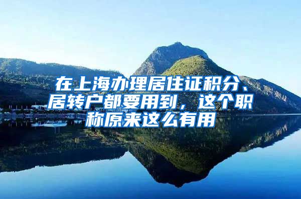 在上海办理居住证积分、居转户都要用到，这个职称原来这么有用