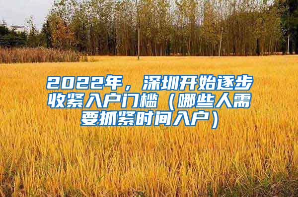 2022年，深圳开始逐步收紧入户门槛（哪些人需要抓紧时间入户）