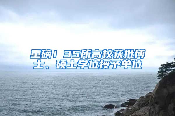 重磅！35所高校获批博士、硕士学位授予单位