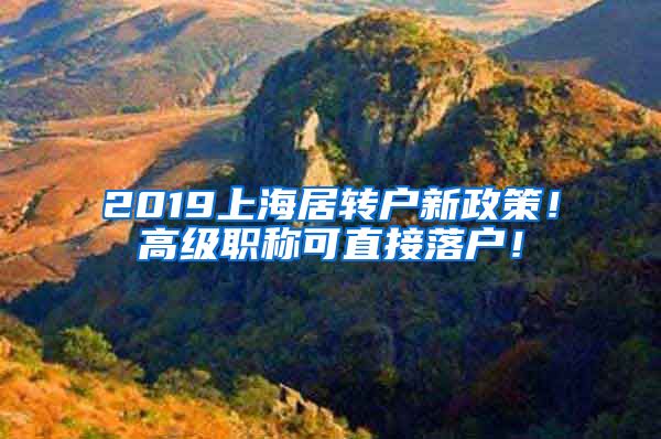 2019上海居转户新政策！高级职称可直接落户！