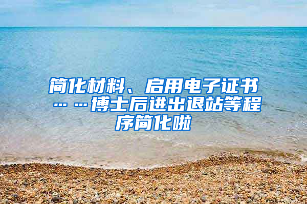 简化材料、启用电子证书……博士后进出退站等程序简化啦