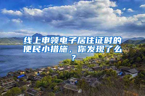 线上申领电子居住证时的便民小措施，你发现了么？