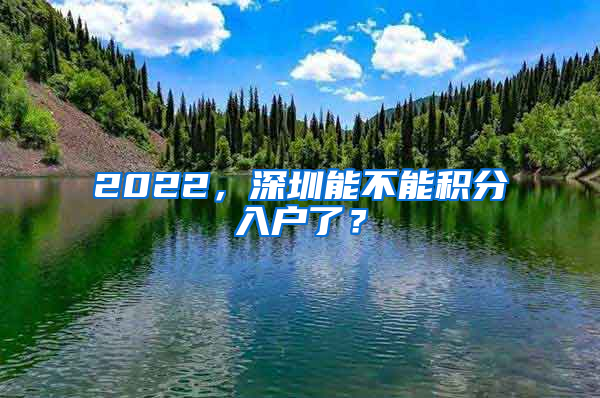 2022，深圳能不能积分入户了？