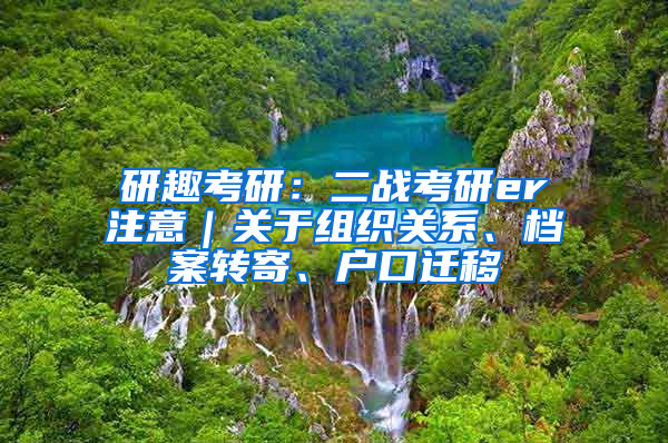 研趣考研：二战考研er注意｜关于组织关系、档案转寄、户口迁移