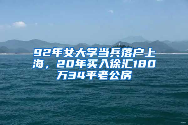 92年女大学当兵落户上海，20年买入徐汇180万34平老公房