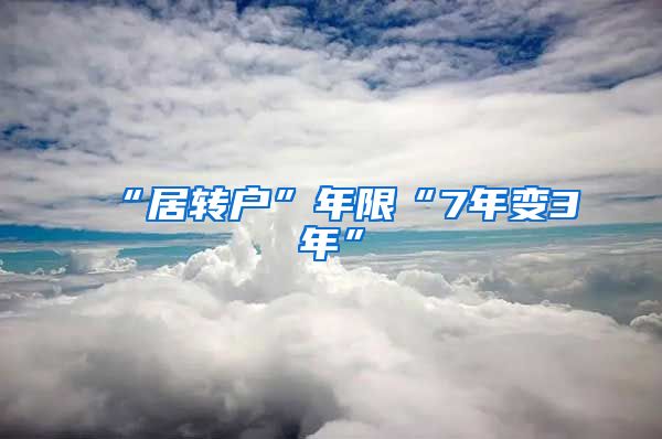 “居转户”年限“7年变3年”