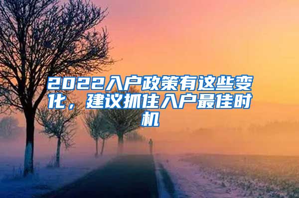 2022入户政策有这些变化，建议抓住入户最佳时机