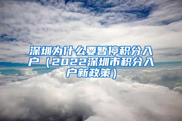 深圳为什么要暂停积分入户（2022深圳市积分入户新政策）