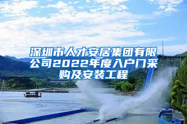 深圳市人才安居集团有限公司2022年度入户门采购及安装工程