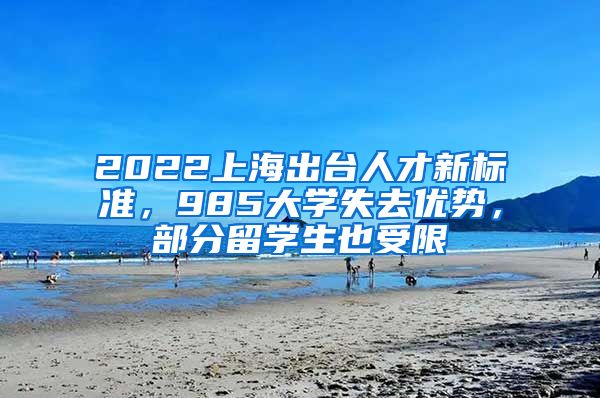 2022上海出台人才新标准，985大学失去优势，部分留学生也受限