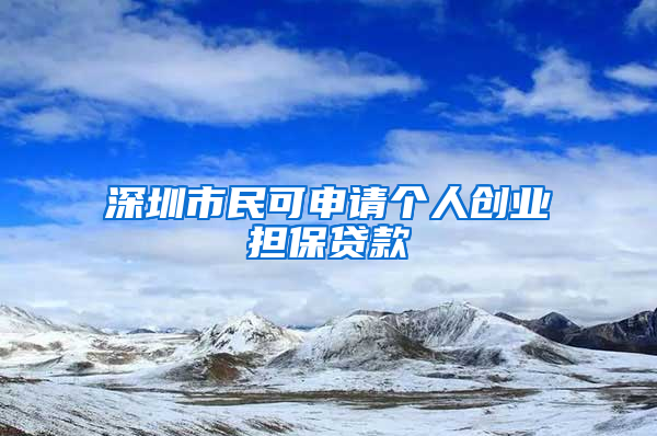 深圳市民可申请个人创业担保贷款