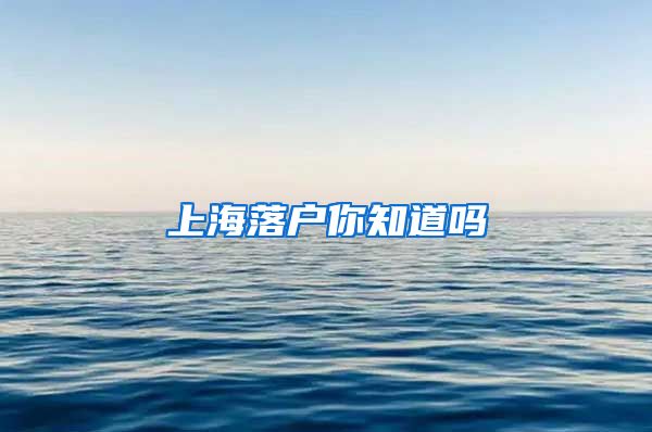 上海落户你知道吗