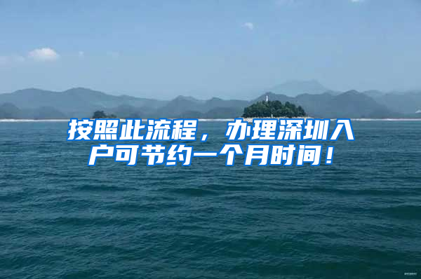 按照此流程，办理深圳入户可节约一个月时间！