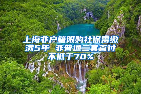 上海非户籍限购社保需缴满5年 非普通二套首付不低于70%